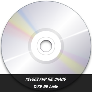 Kelsey and the Chaos - Take Me Away Kelsey and the Chaos - Take Me Away